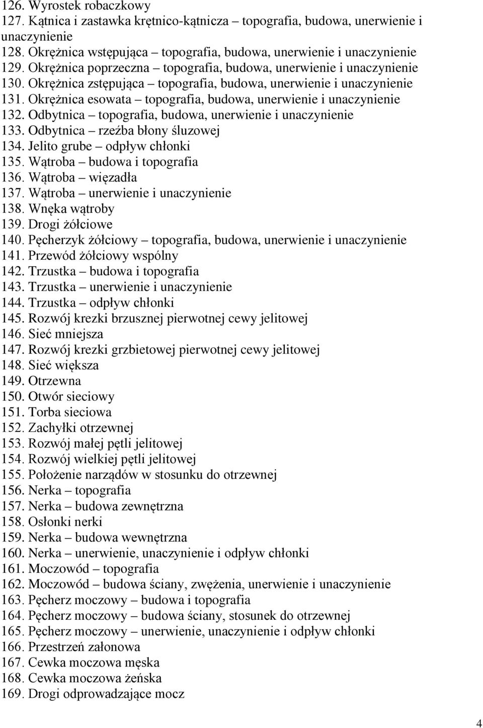 Okrężnica esowata topografia, budowa, unerwienie i unaczynienie 132. Odbytnica topografia, budowa, unerwienie i unaczynienie 133. Odbytnica rzeźba błony śluzowej 134. Jelito grube odpływ chłonki 135.