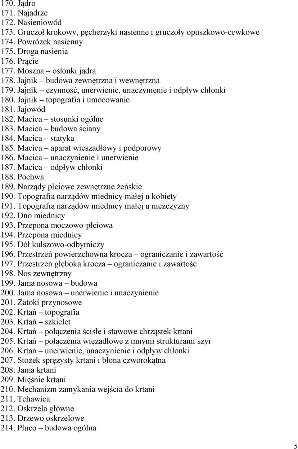 Macica budowa ściany 184. Macica statyka 185. Macica aparat wieszadłowy i podporowy 186. Macica unaczynienie i unerwienie 187. Macica odpływ chłonki 188. Pochwa 189.