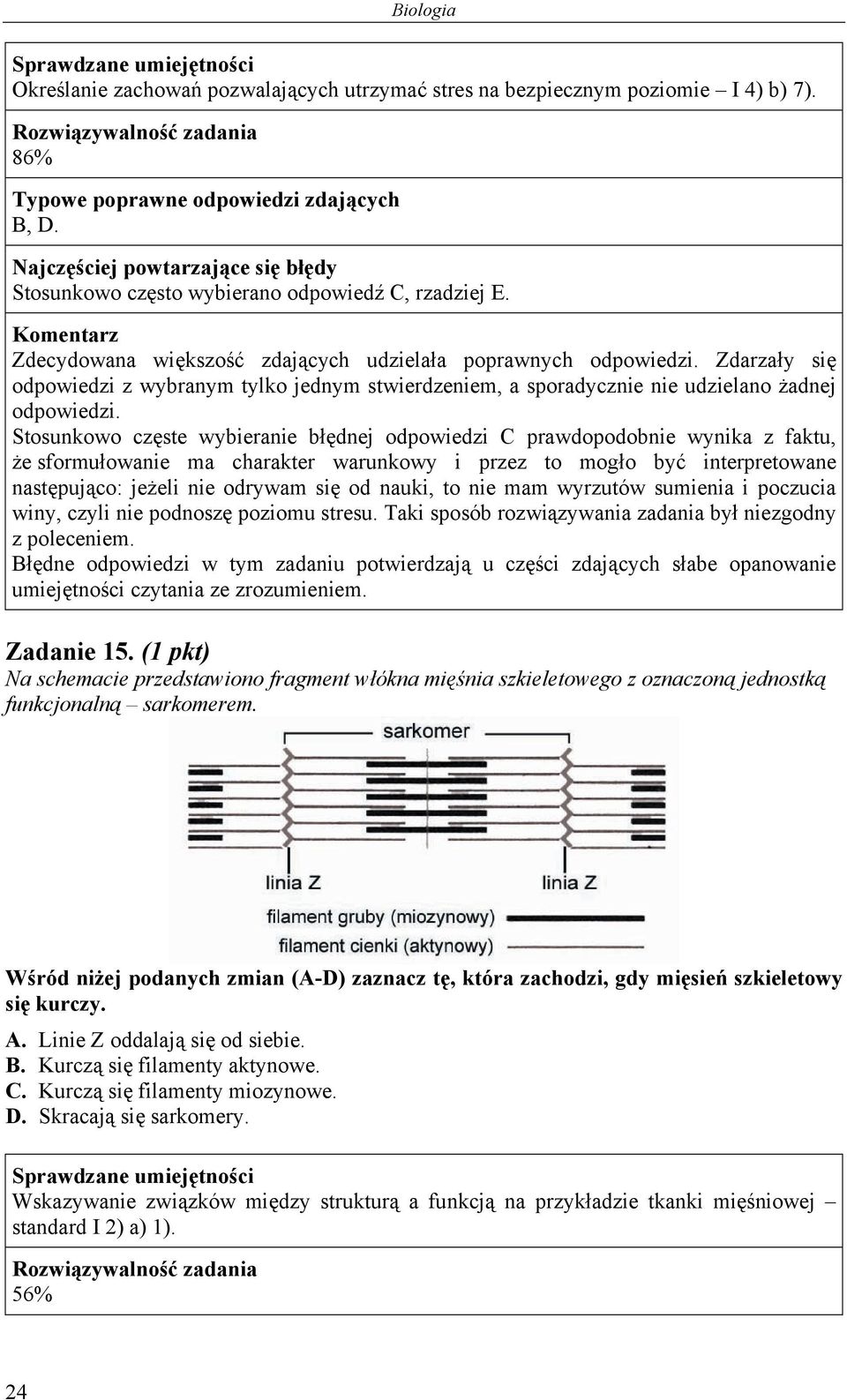 Stosunkowo częste wybieranie błędnej odpowiedzi C prawdopodobnie wynika z faktu, że sformułowanie ma charakter warunkowy i przez to mogło być interpretowane następująco: jeżeli nie odrywam się od