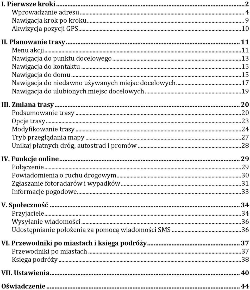 .. 20 Podsumowanie trasy... 20 Opcje trasy... 23 Modyfikowanie trasy... 24 Tryb przeglądania mapy... 27 Unikaj płatnych dróg, autostrad i promów... 28 IV. Funkcje online... 29 Połączenie.