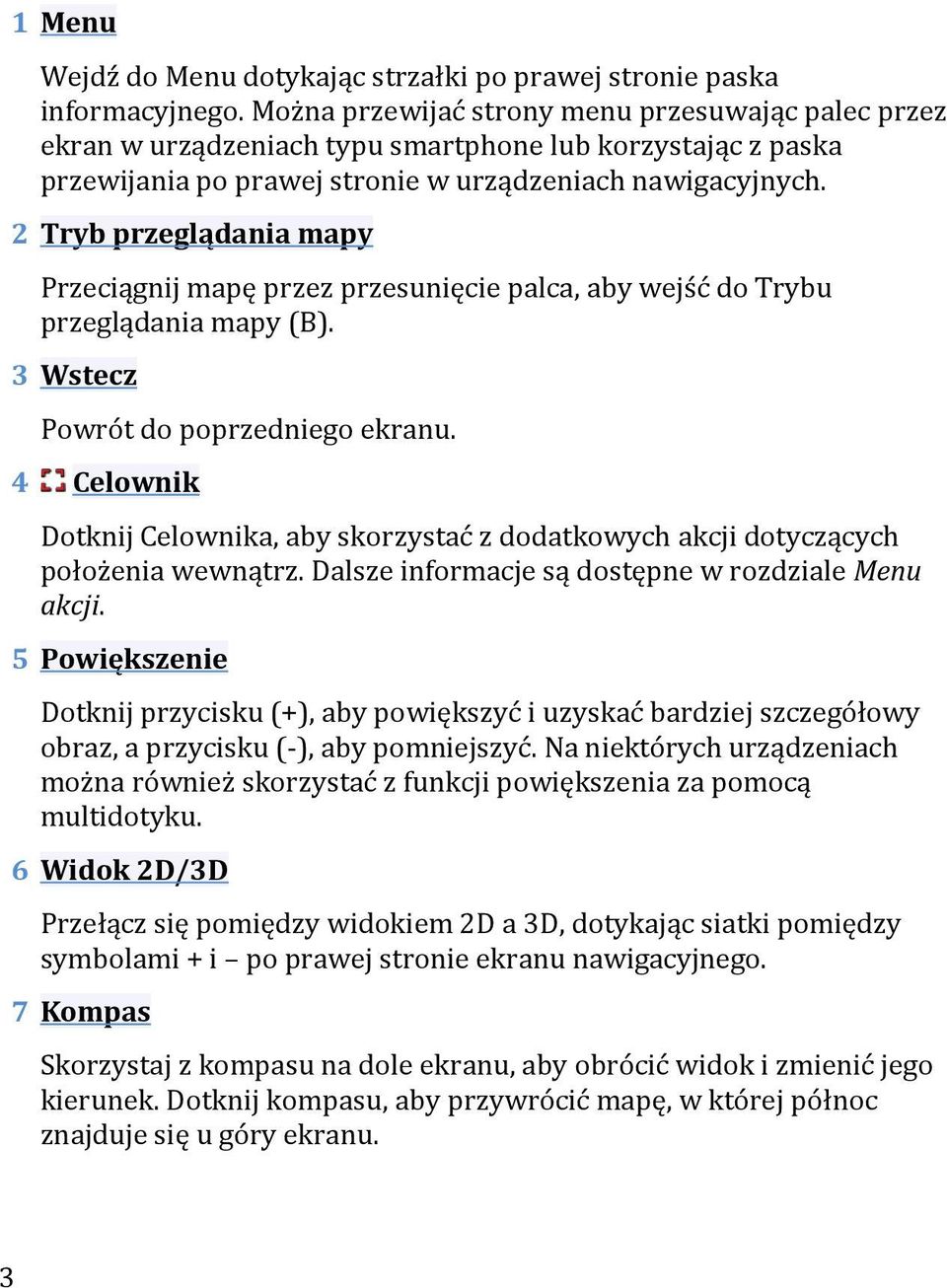 2 Tryb przeglądania mapy Przeciągnij mapę przez przesunięcie palca, aby wejść do Trybu przeglądania mapy (B). 3 Wstecz Powrót do poprzedniego ekranu.