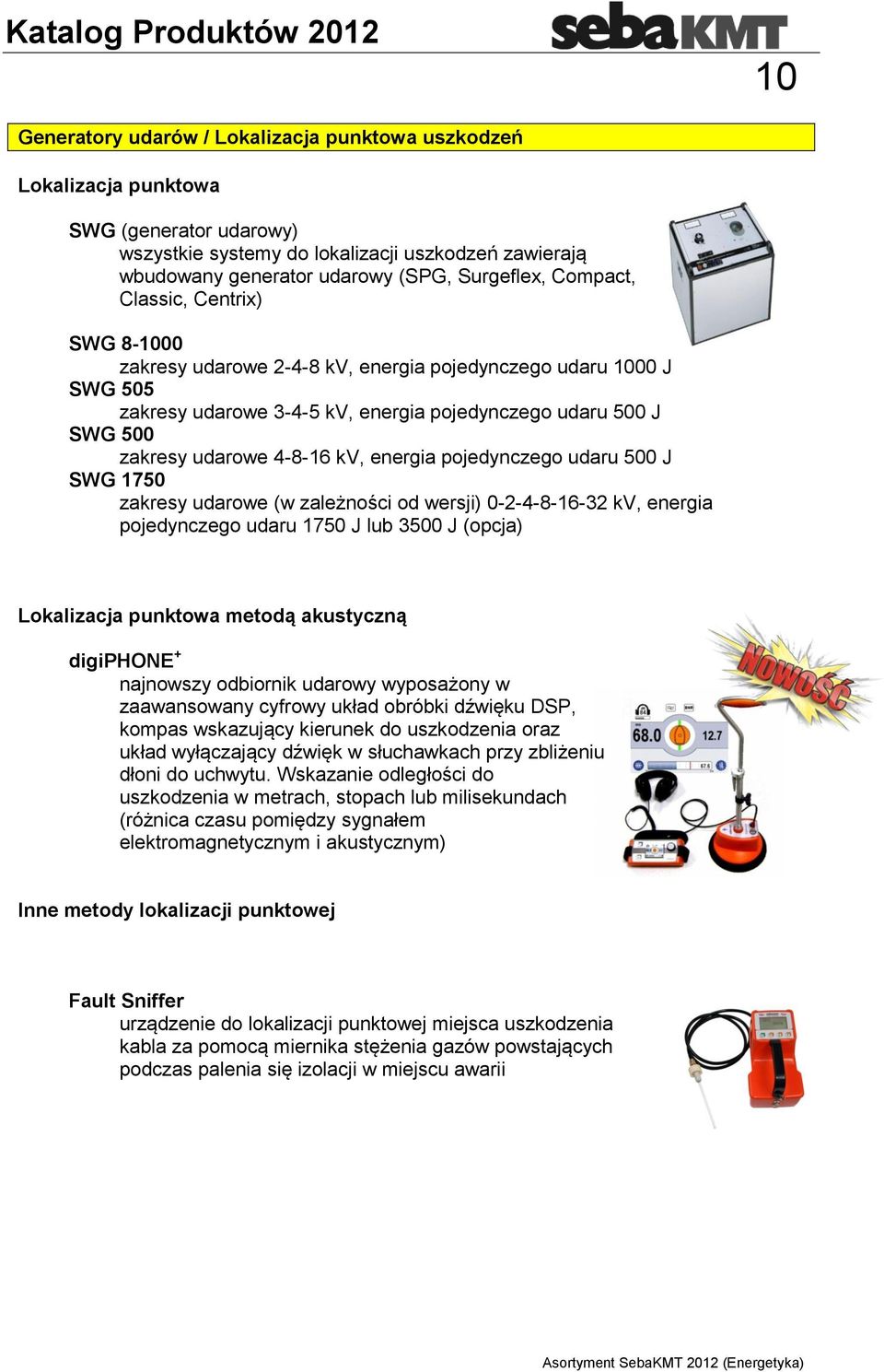 energia pojedynczego udaru 500 J SWG 1750 zakresy udarowe (w zależności od wersji) 0-2-4-8-16-32 kv, energia pojedynczego udaru 1750 J lub 3500 J (opcja) Lokalizacja punktowa metodą akustyczną