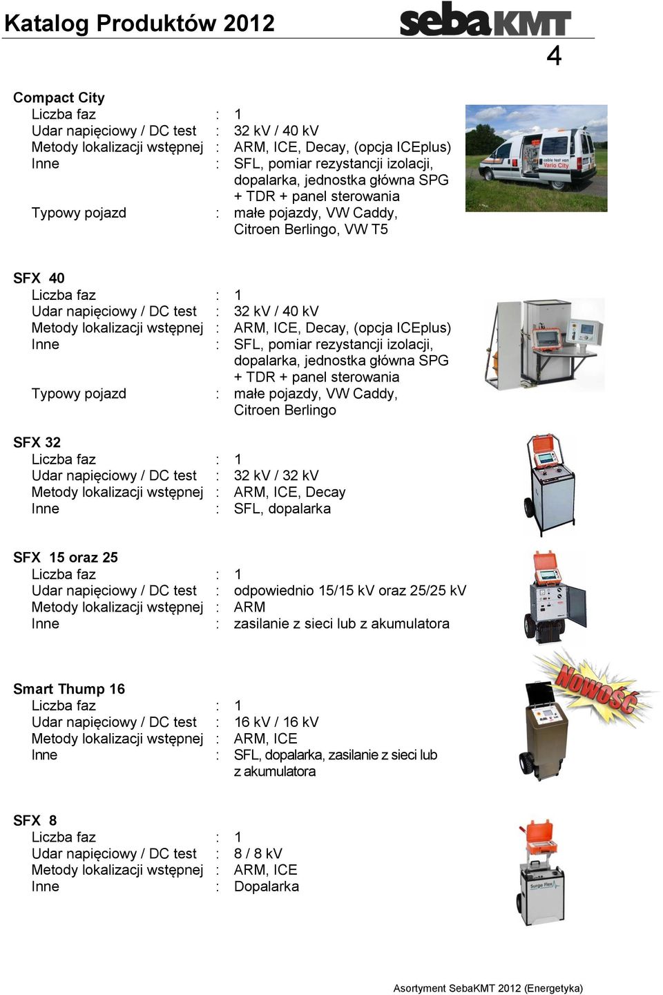 pomiar rezystancji izolacji, dopalarka, jednostka główna SPG + TDR + panel sterowania Typowy pojazd : małe pojazdy, VW Caddy, Citroen Berlingo SFX 32 Udar napięciowy / DC test : 32 kv / 32 kv Metody