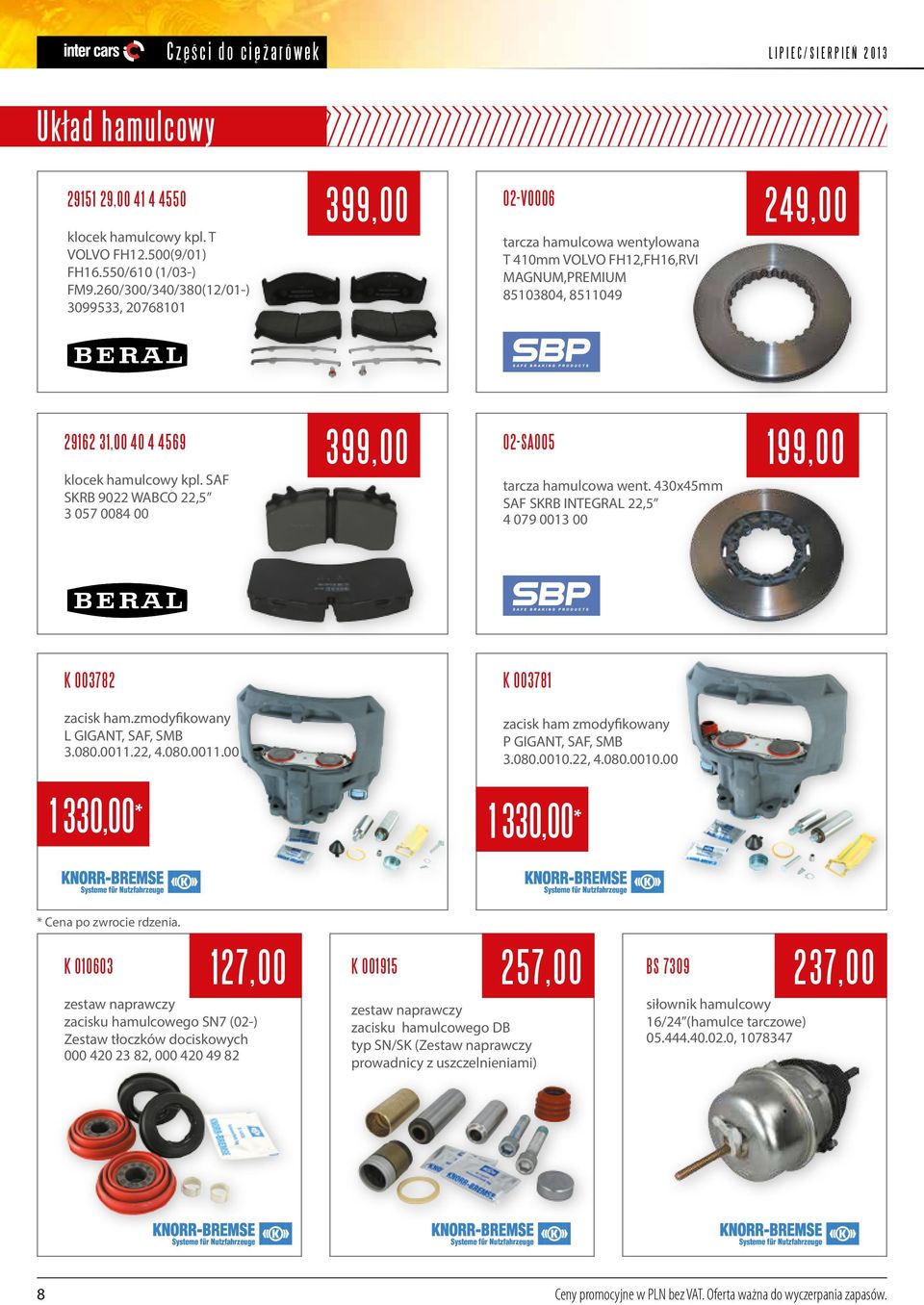 SAF SKRB 9022 WABCO 22,5 3 057 0084 00 399,00 02-SA005 tarcza hamulcowa went. 430x45mm SAF SKRB INTEGRAL 22,5 4 079 0013 00 199,00 K 003782 K 003781 zacisk ham.zmodyfikowany L GIGANT, SAF, SMB 3.080.