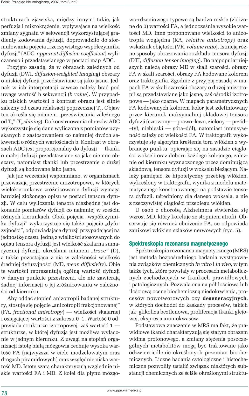 Przyjęto zasadę, że w obrazach zależnych od dyfuzji (DWI, diffusion-weighted imaging) obszary o niskiej dyfuzji przedstawiane są jako jasne.