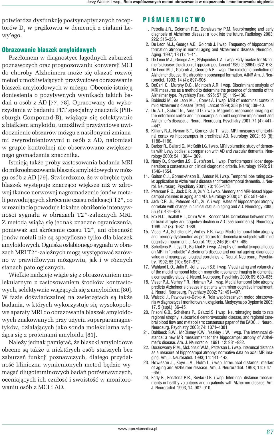 obrazowanie blaszek amyloidowych w mózgu. Obecnie istnieją doniesienia o pozytywnych wynikach takich badań u osób z AD [77, 78].