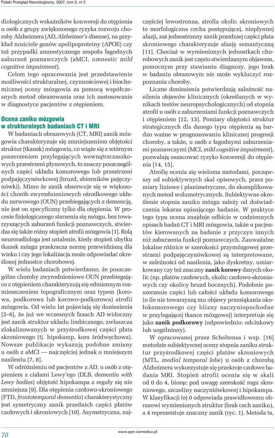 Celem tego opracowania jest przedstawienie możliwości strukturalnej, czynnościowej i biochemicznej oceny mózgowia za pomocą współczesnych metod obrazowania oraz ich zastosowanie w diagnostyce