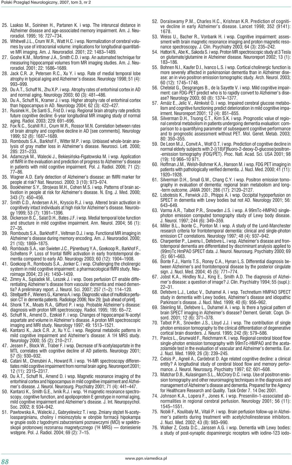 2001; 22: 1483 1489. 27. Goshe K.M., Mortimer J.A., Smith C.D. i wsp. An automated technique for measuring hippocampal volumes from MR imaging studies. Am. J. Neuroradiol. 2001; 22: 1686 1689. 28.