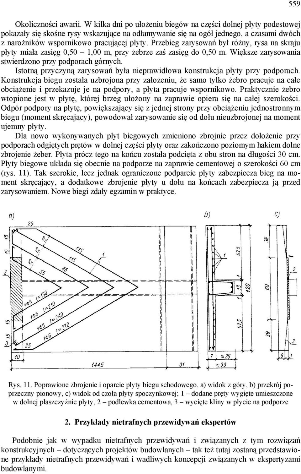 Przebieg zarysowań był różny, rysa na skraju płyty miała zasięg 0,50 1,00 m, przy żebrze zaś zasięg do 0,50 m. Większe zarysowania stwierdzono przy podporach górnych.