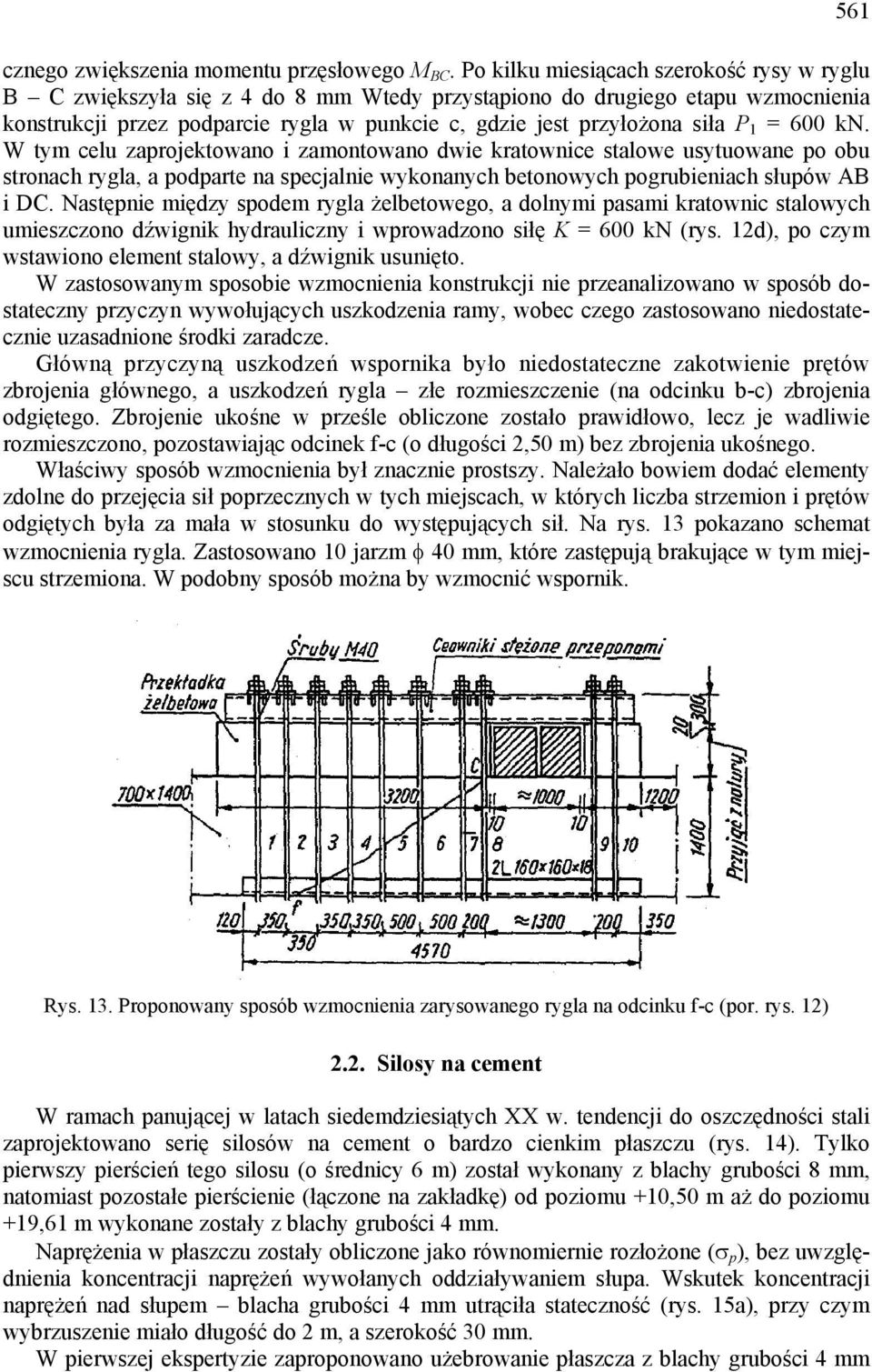 1 = 600 kn. W tym celu zaprojektowano i zamontowano dwie kratownice stalowe usytuowane po obu stronach rygla, a podparte na specjalnie wykonanych betonowych pogrubieniach słupów AB i DC.