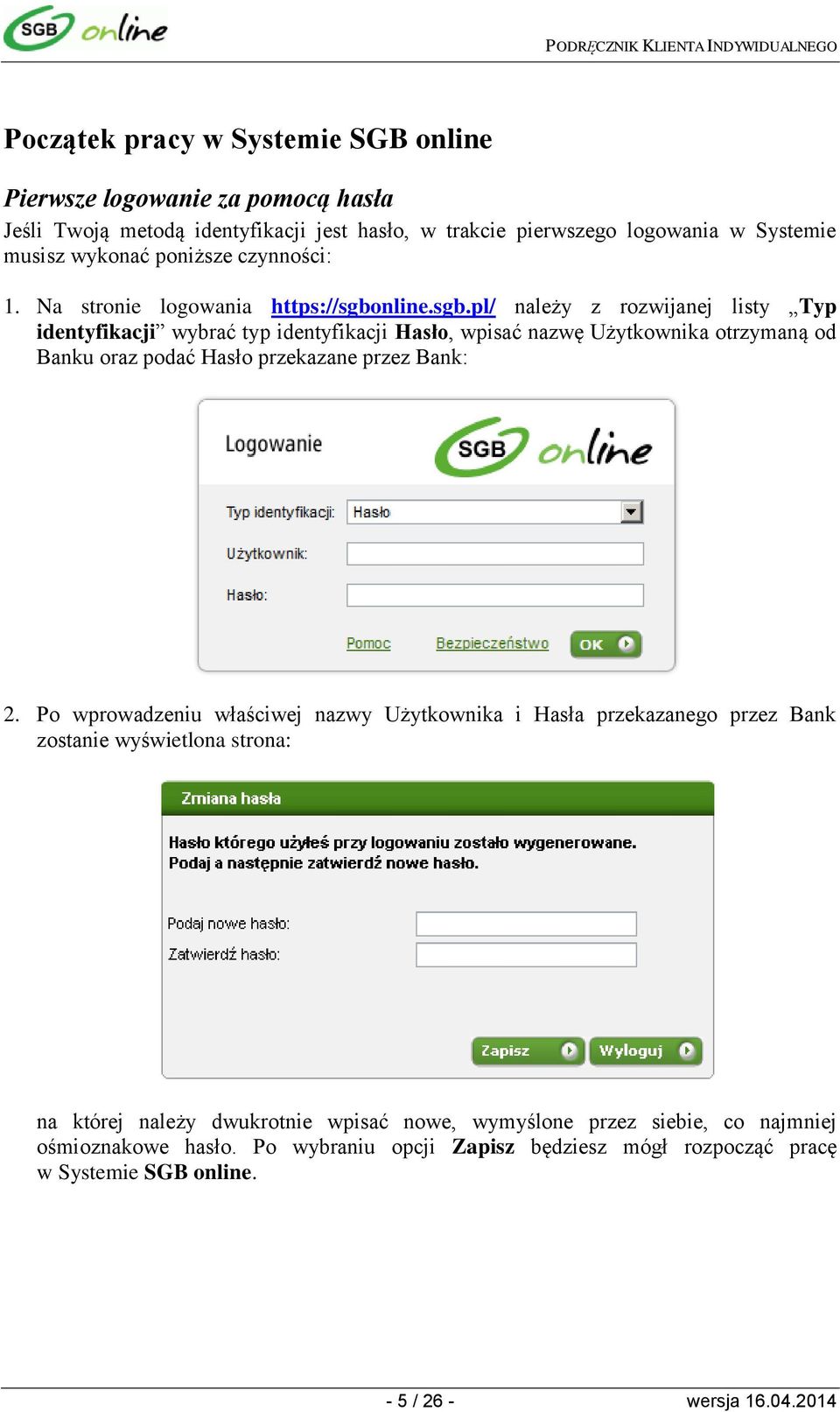 nline.sgb.pl/ należy z rozwijanej listy Typ identyfikacji wybrać typ identyfikacji Hasło, wpisać nazwę Użytkownika otrzymaną od Banku oraz podać Hasło przekazane przez Bank: 2.