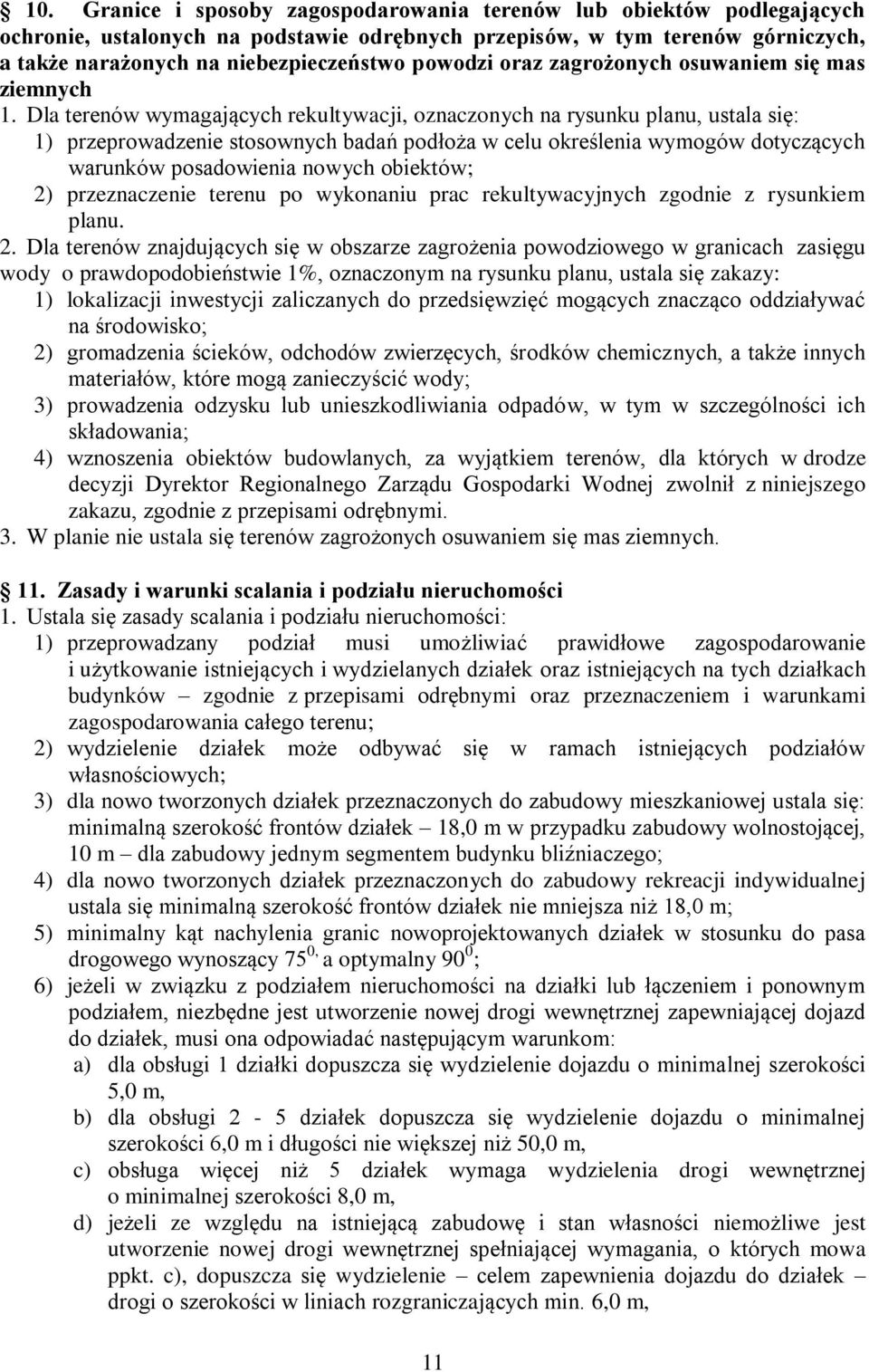 Dla terenów wymagających rekultywacji, oznaczonych na rysunku planu, ustala się: 1) przeprowadzenie stosownych badań podłoża w celu określenia wymogów dotyczących warunków posadowienia nowych