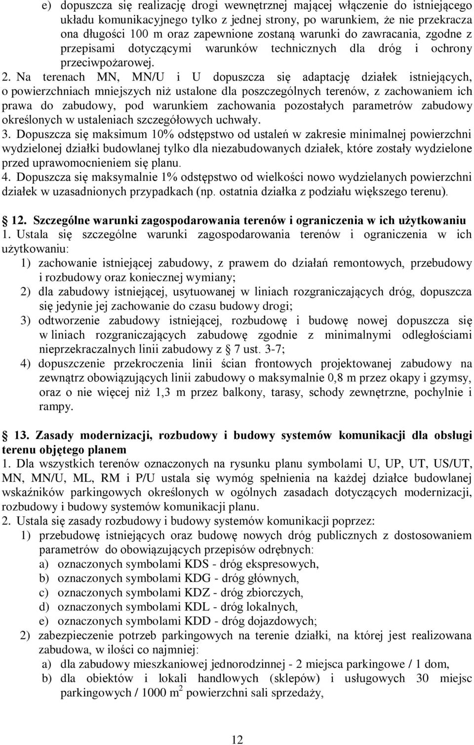 Na terenach MN, MN/U i U dopuszcza się adaptację działek istniejących, o powierzchniach mniejszych niż ustalone dla poszczególnych terenów, z zachowaniem ich prawa do zabudowy, pod warunkiem