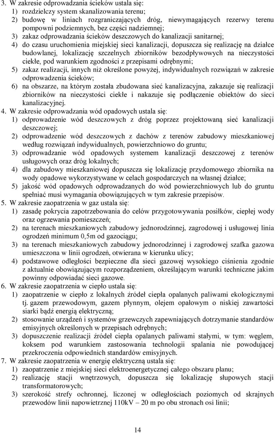 lokalizację szczelnych zbiorników bezodpływowych na nieczystości ciekłe, pod warunkiem zgodności z przepisami odrębnymi; 5) zakaz realizacji, innych niż określone powyżej, indywidualnych rozwiązań w