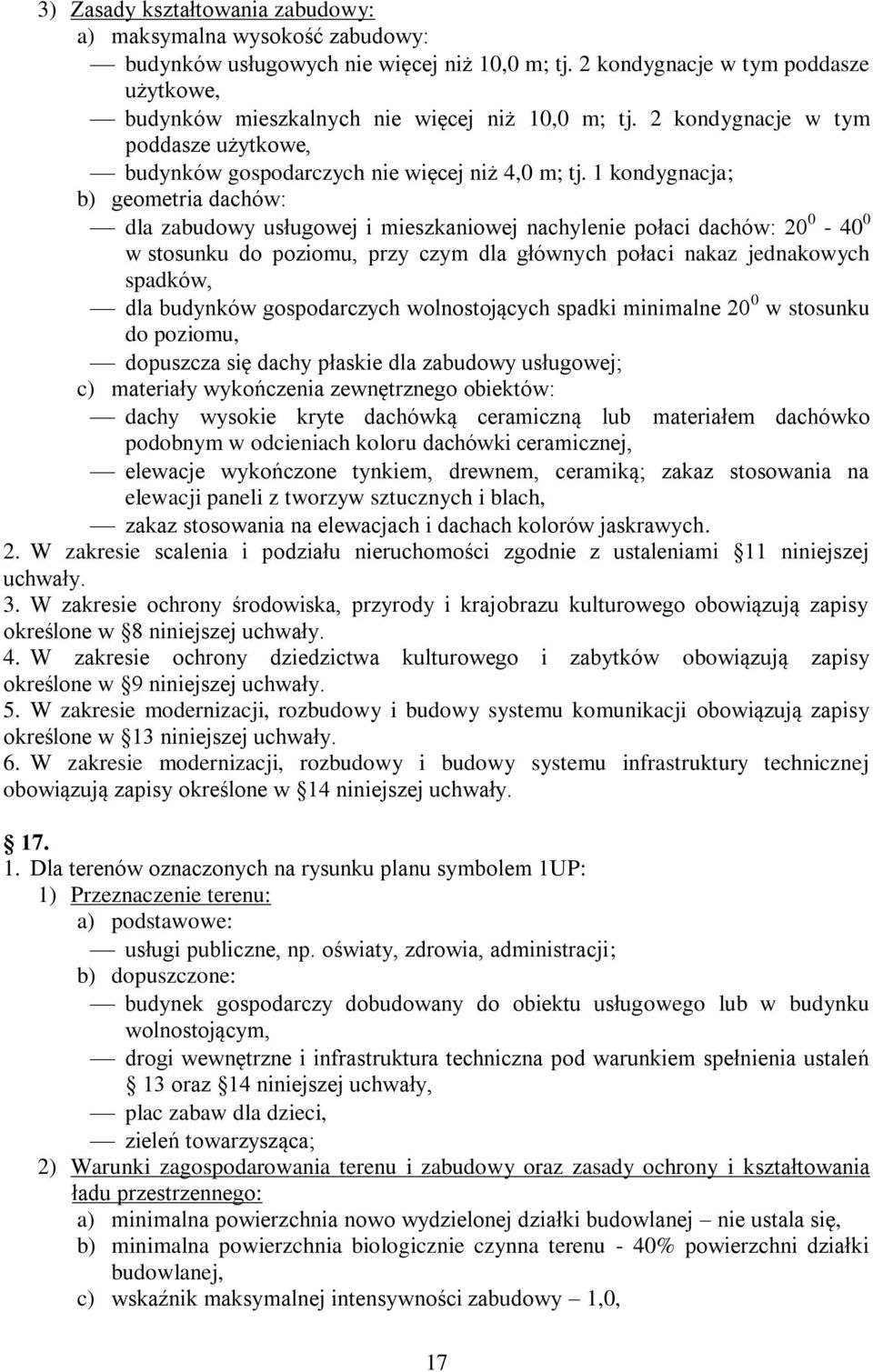 1 kondygnacja; b) geometria dachów: dla zabudowy usługowej i mieszkaniowej nachylenie połaci dachów: 20 0-40 0 w stosunku do poziomu, przy czym dla głównych połaci nakaz jednakowych spadków, dla