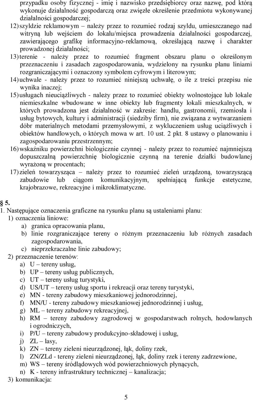 informacyjno-reklamową, określającą nazwę i charakter prowadzonej działalności; 13) terenie - należy przez to rozumieć fragment obszaru planu o określonym przeznaczeniu i zasadach zagospodarowania,