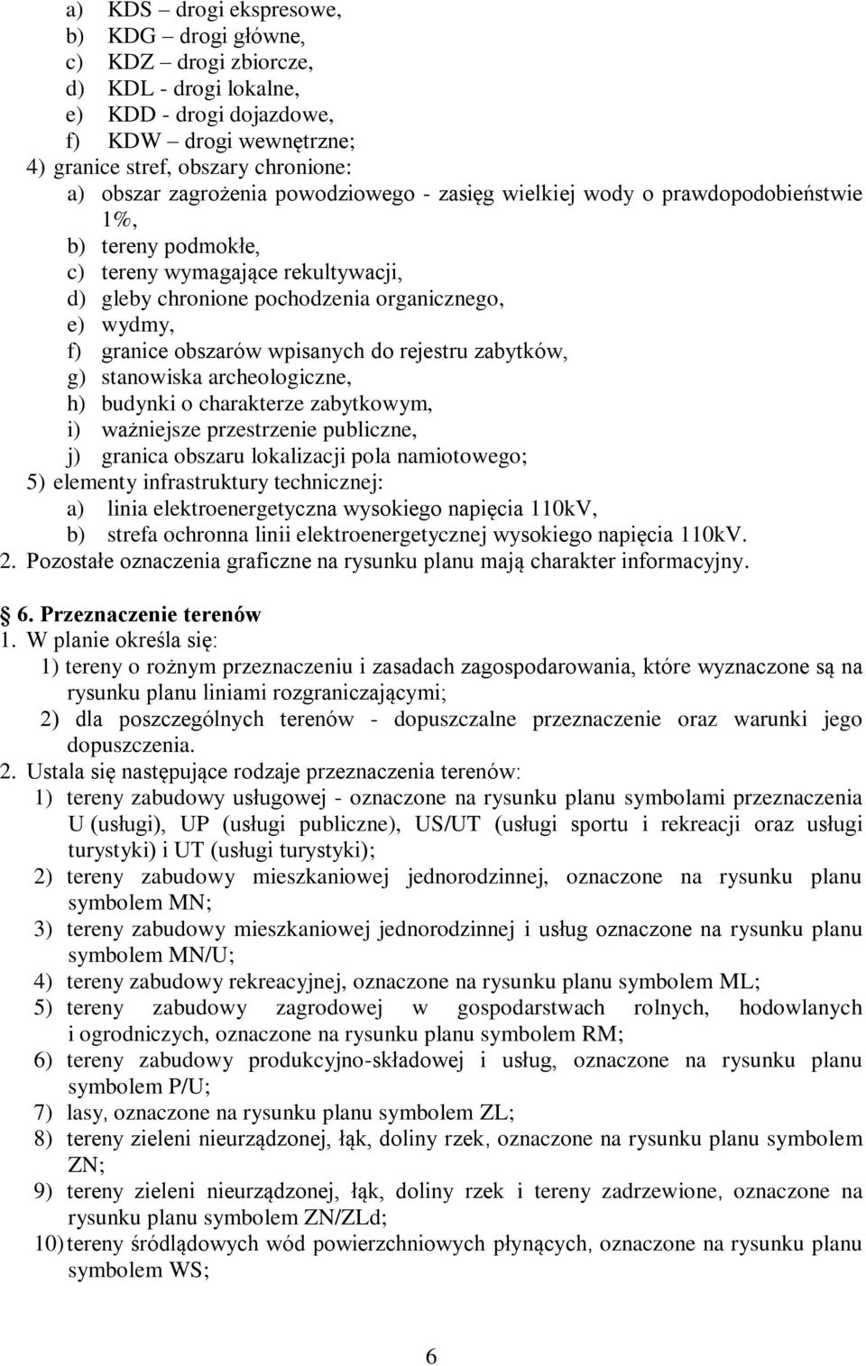 obszarów wpisanych do rejestru zabytków, g) stanowiska archeologiczne, h) budynki o charakterze zabytkowym, i) ważniejsze przestrzenie publiczne, j) granica obszaru lokalizacji pola namiotowego; 5)