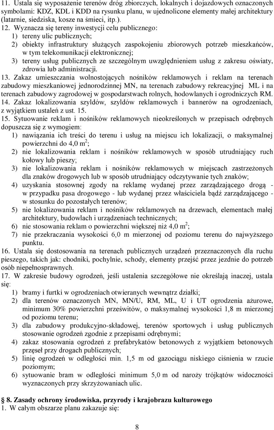 Wyznacza się tereny inwestycji celu publicznego: 1) tereny ulic publicznych; 2) obiekty infrastruktury służących zaspokojeniu zbiorowych potrzeb mieszkańców, w tym telekomunikacji elektronicznej; 3)