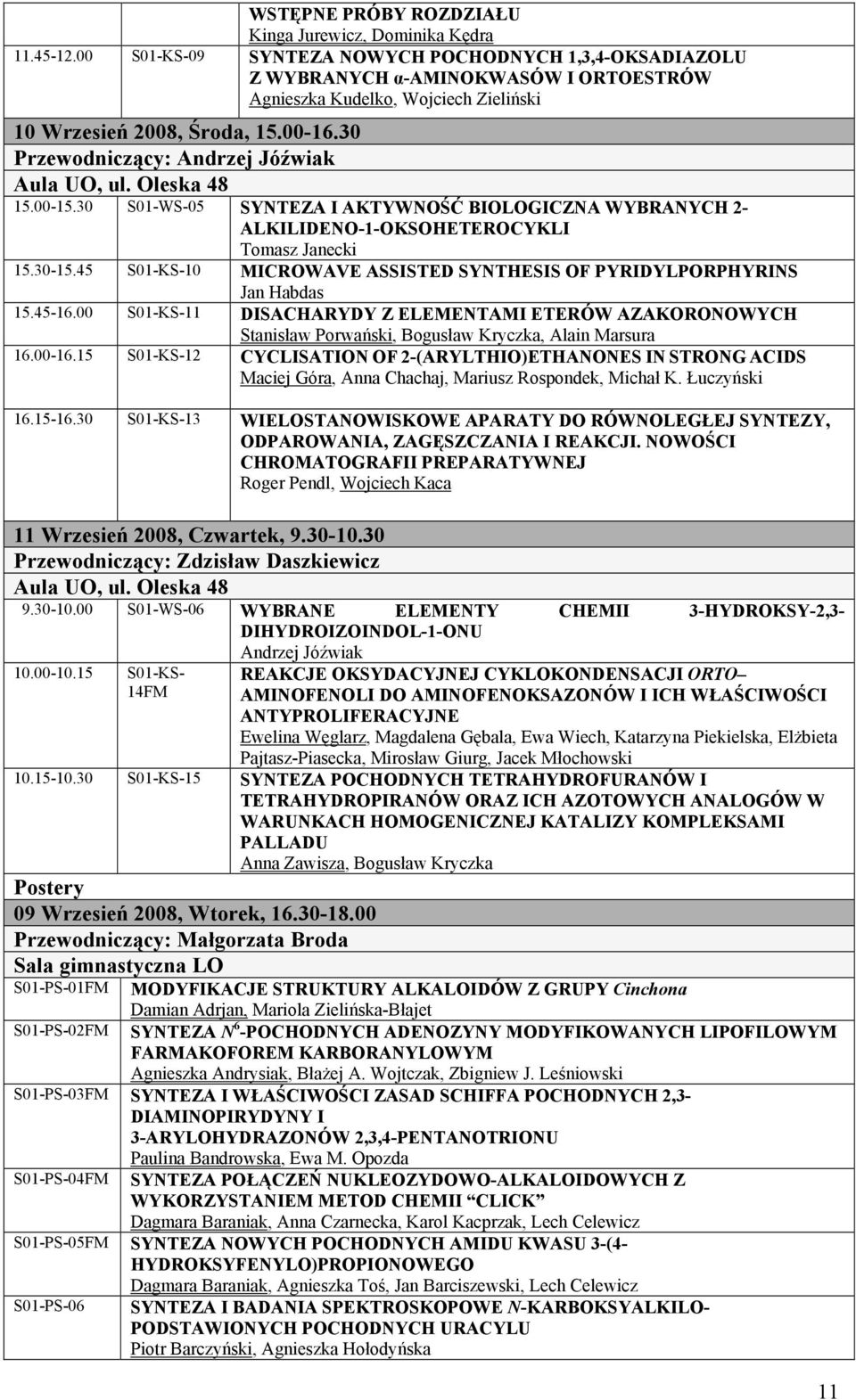 30 Przewodniczący: Andrzej Jóźwiak Aula UO, ul. Oleska 48 15.00-15.30 S01-WS-05 SYNTEZA I AKTYWNOŚĆ BIOLOGICZNA WYBRANYCH 2- ALKILIDENO-1-OKSOHETEROCYKLI Tomasz Janecki 15.30-15.