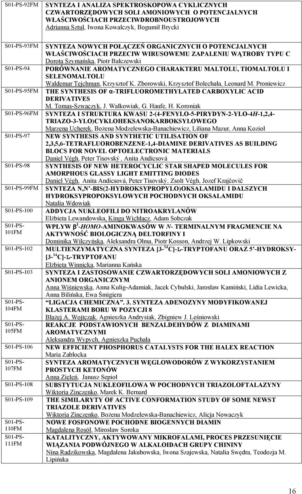 S01-PS- 110FM S01-PS- 111FM SYNTEZA NOWYCH POŁĄCZEŃ ORGANICZNYCH O POTENCJALNYCH WŁAŚCIWOŚCIACH PRZECIW WIRUSOWEMU ZAPALENIU WĄTROBY TYPU C Dorota Szymańska, Piotr Bałczewski PORÓWNANIE AROMATYCZNEGO