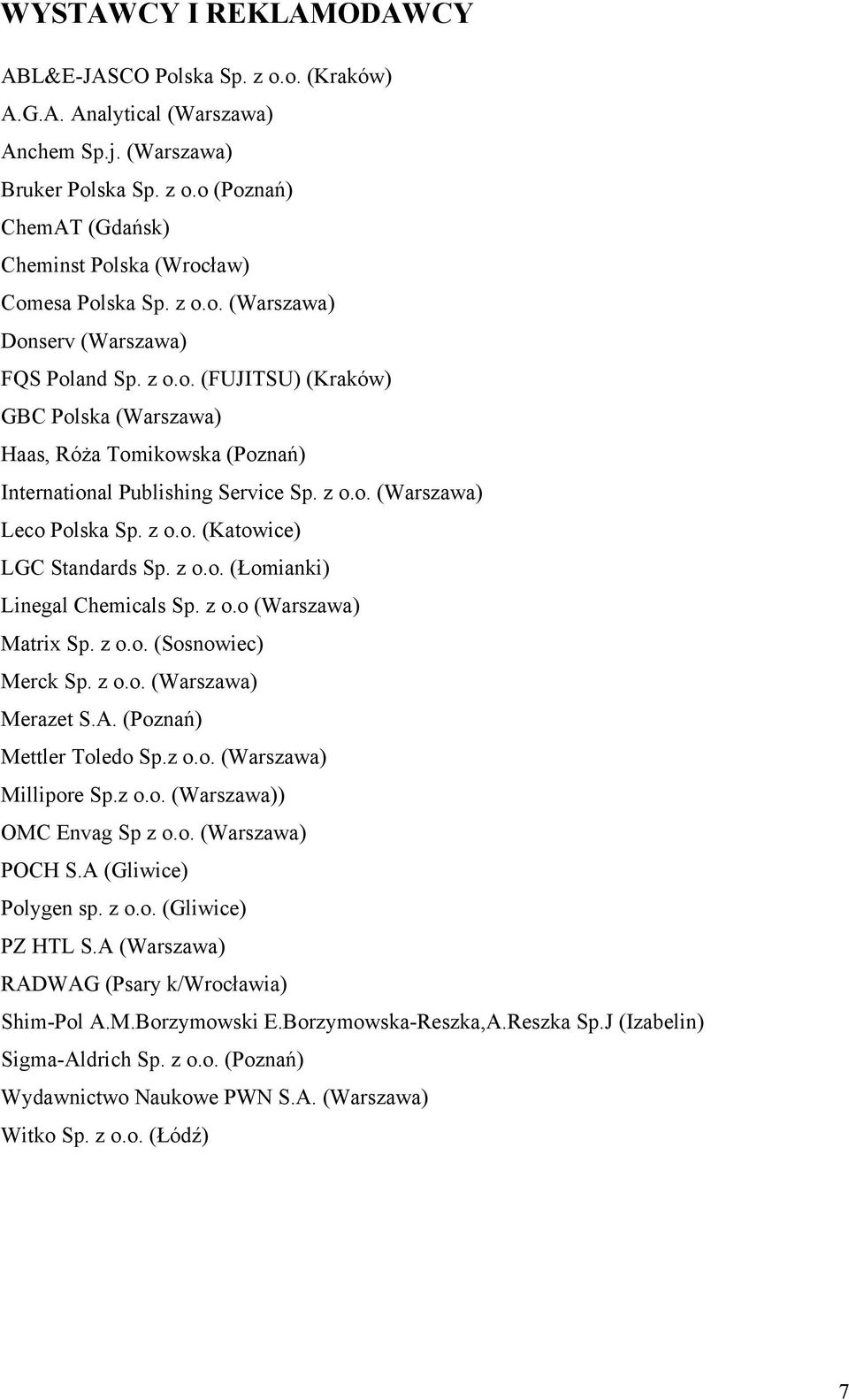 z o.o. (Katowice) LGC Standards Sp. z o.o. (Łomianki) Linegal Chemicals Sp. z o.o (Warszawa) Matrix Sp. z o.o. (Sosnowiec) Merck Sp. z o.o. (Warszawa) Merazet S.A. (Poznań) Mettler Toledo Sp.z o.o. (Warszawa) Millipore Sp.