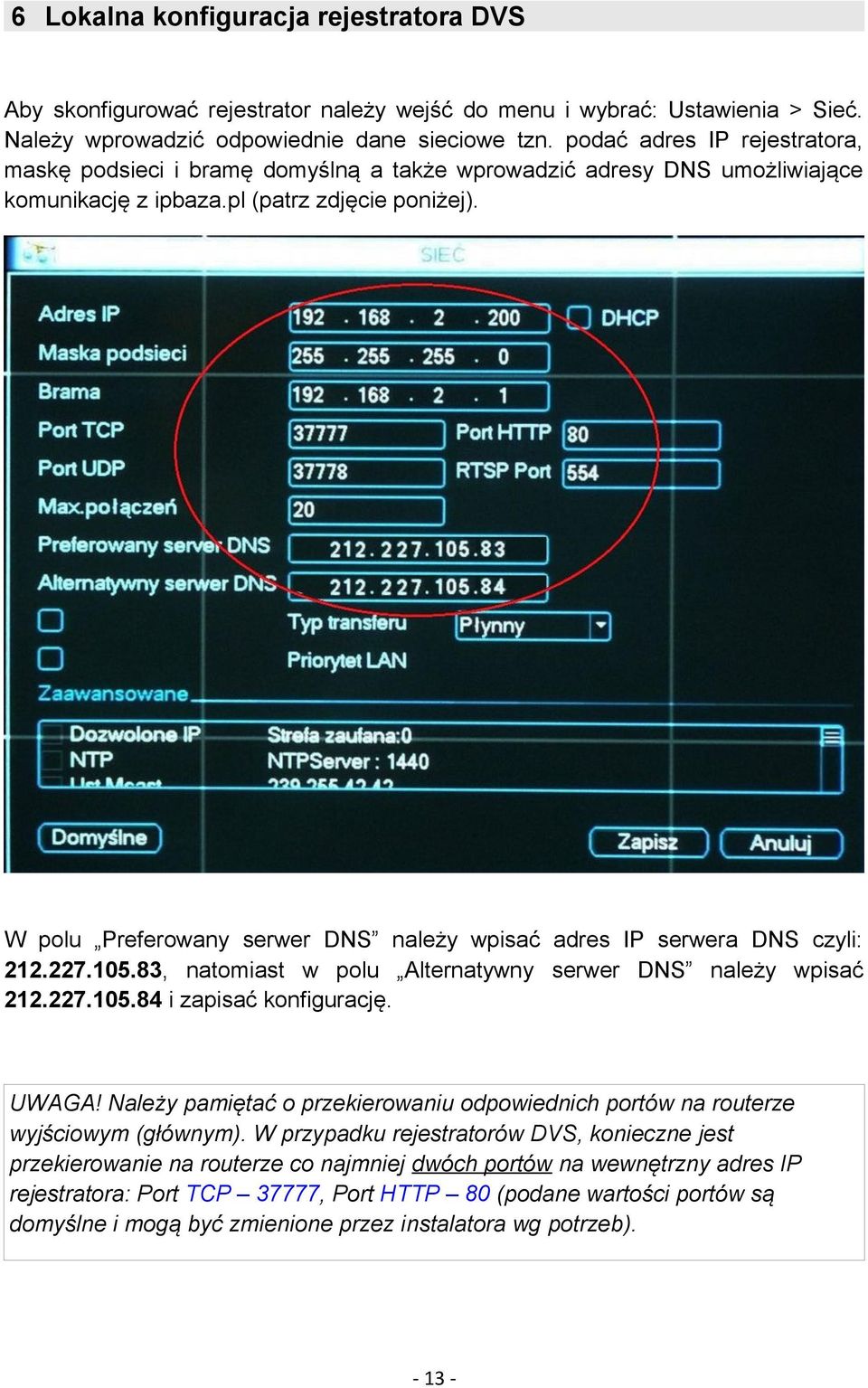 W polu Preferowany serwer DNS należy wpisać adres IP serwera DNS czyli: 212.227.105.83, natomiast w polu Alternatywny serwer DNS należy wpisać 212.227.105.84 i zapisać konfigurację. UWAGA!