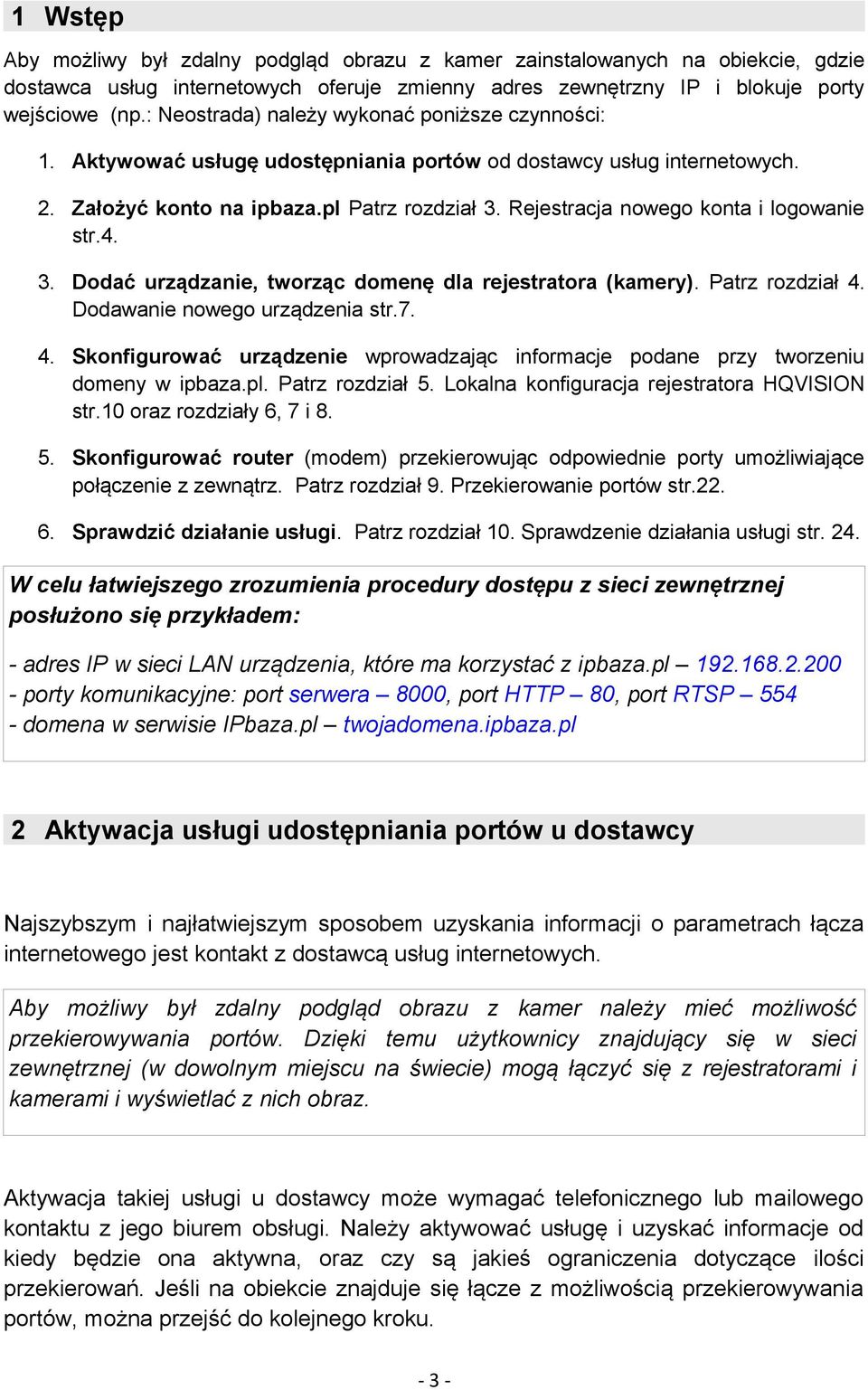 Rejestracja nowego konta i logowanie str.4. 3. Dodać urządzanie, tworząc domenę dla rejestratora (kamery). Patrz rozdział 4.