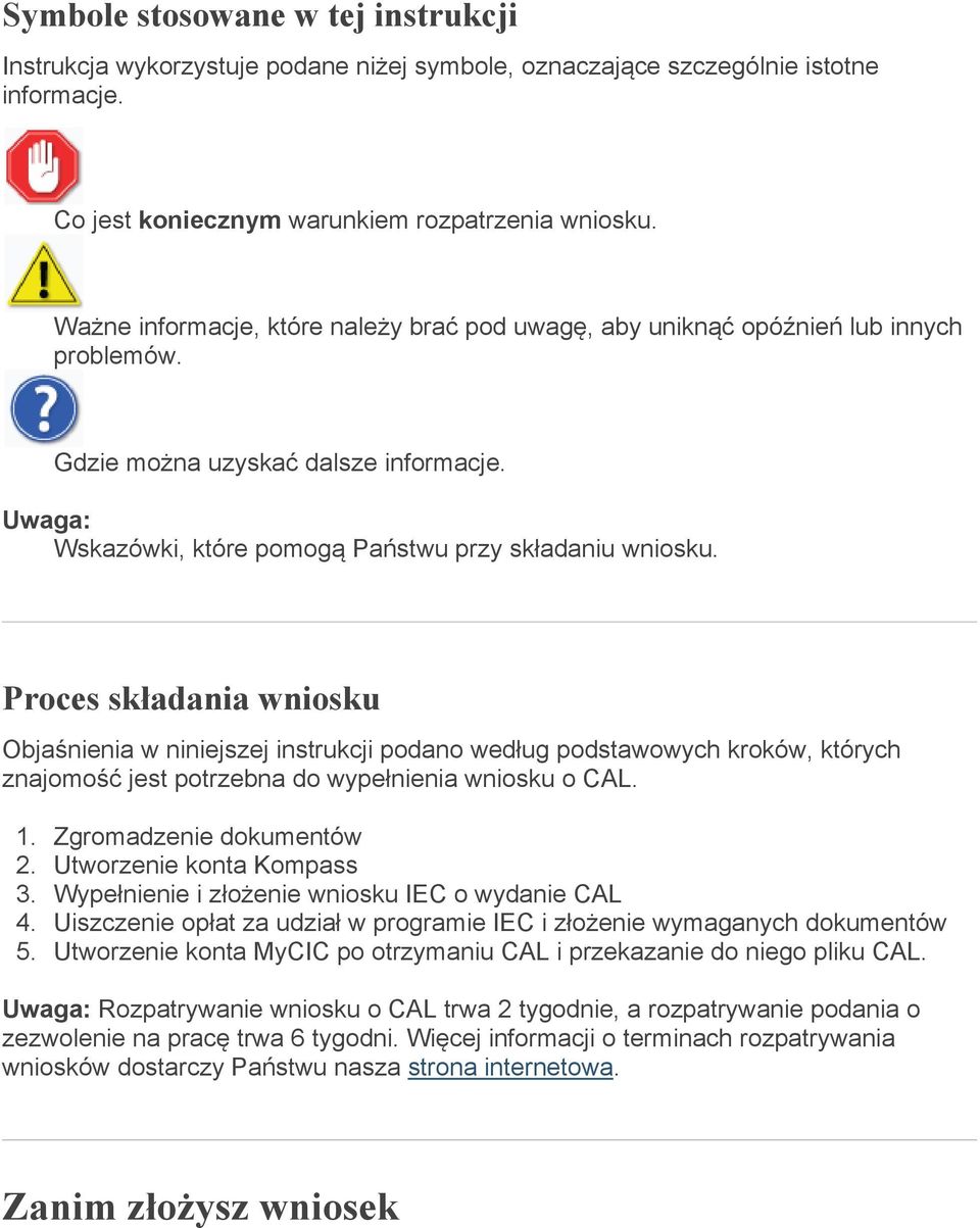 Proces składania wniosku Objaśnienia w niniejszej instrukcji podano według podstawowych kroków, których znajomość jest potrzebna do wypełnienia wniosku o CAL. 1. Zgromadzenie dokumentów 2.