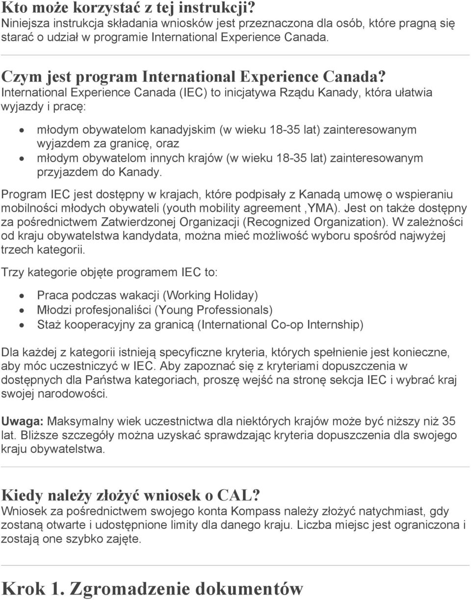 International Experience Canada (IEC) to inicjatywa Rządu Kanady, która ułatwia wyjazdy i pracę: młodym obywatelom kanadyjskim (w wieku 18-35 lat) zainteresowanym wyjazdem za granicę, oraz młodym