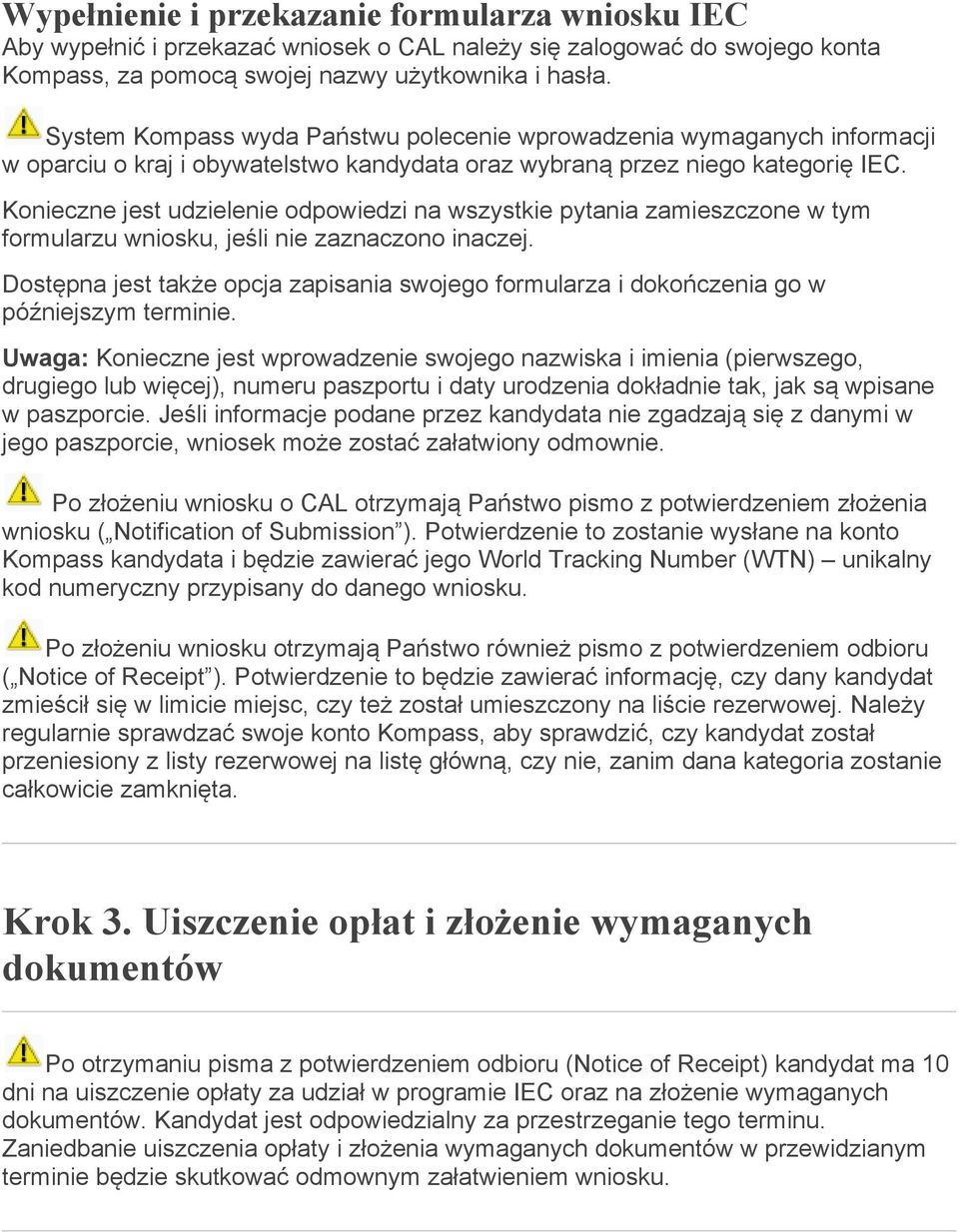 Konieczne jest udzielenie odpowiedzi na wszystkie pytania zamieszczone w tym formularzu wniosku, jeśli nie zaznaczono inaczej.