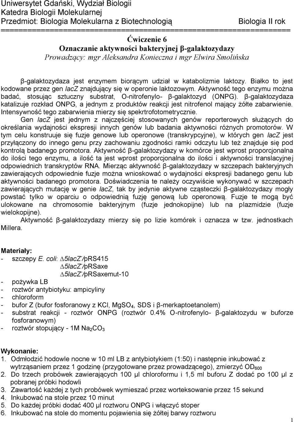 Białko to jest kodowane przez gen lacz znajdujący się w operonie laktozowym. Aktywność tego enzymu można badać, stosując sztuczny substrat, O-nitrofenylo- β-galaktozyd (ONPG).