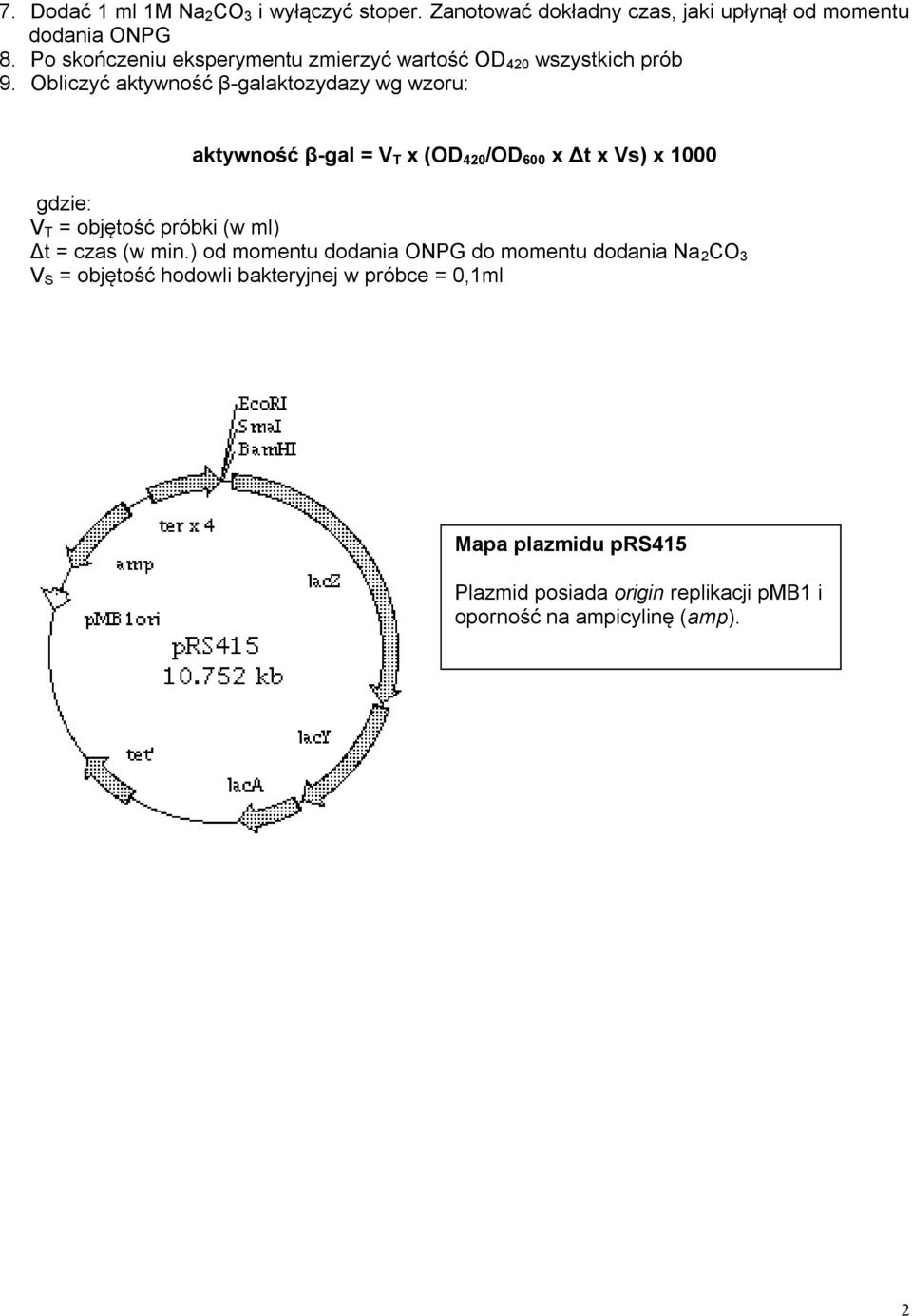 Obliczyć aktywność β-galaktozydazy wg wzoru: aktywność β-gal = V T x (OD 420 /OD 600 x Δt x Vs) x 1000 gdzie: V T = objętość próbki (w