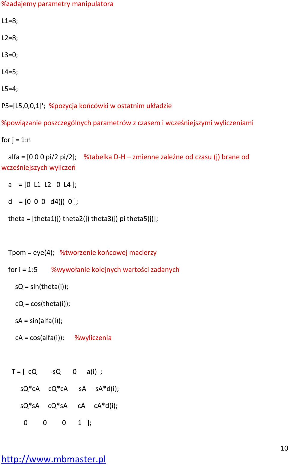 d4(j) ]; theta = [theta(j) theta(j) theta(j) pi theta5(j)]; Tpom = eye(4); %tworzenie końcowej macierzy for i = :5 %wywołanie kolejnych wartości zadanych