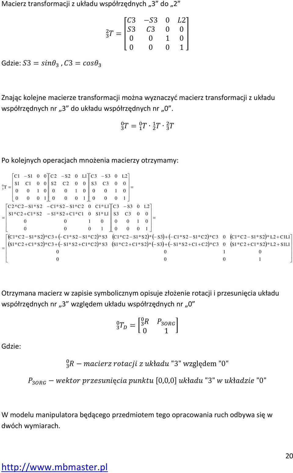 Po kolejnych operacjach mnożenia macierzy otrzymamy: * * * * * * * * * * * T Otrzymana macierz w zapisie symbolicznym opisuje