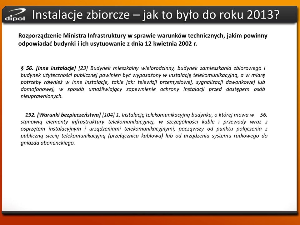 również w inne instalacje, takie jak: telewizji przemysłowej, sygnalizacji dzwonkowej lub domofonowej, w sposób umożliwiający zapewnienie ochrony instalacji przed dostępem osób nieuprawnionych. 192.