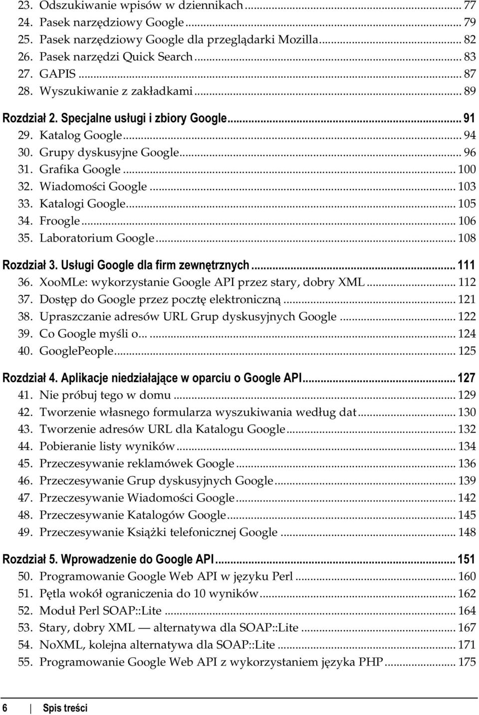 .. 103 33. Katalogi Google... 105 34. Froogle... 106 35. Laboratorium Google... 108 Rozdział 3. Usługi Google dla firm zewnętrznych...h... 111 36.