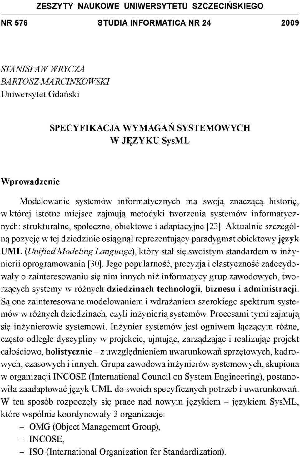 Aktualnie szczególną pozycję w tej dziedzinie osiągnął reprezentujący paradygmat obiektowy język UML (Unified Modeling Language), który stał się swoistym standardem w inżynierii oprogramowania [30].