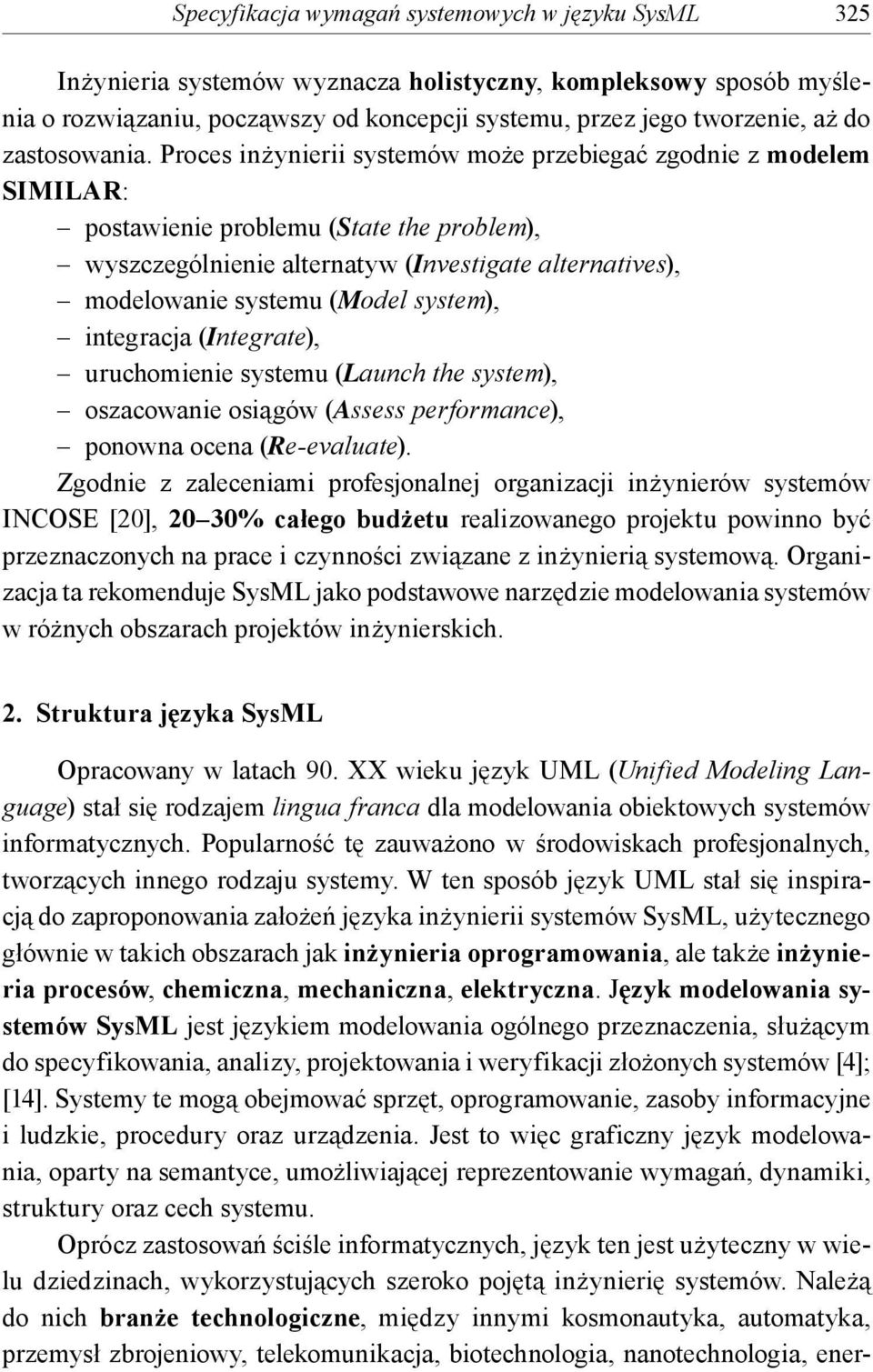 Proces inżynierii systemów może przebiegać zgodnie z modelem SIMILAR: postawienie problemu (State the problem), wyszczególnienie alternatyw (Investigate alternatives), modelowanie systemu (Model