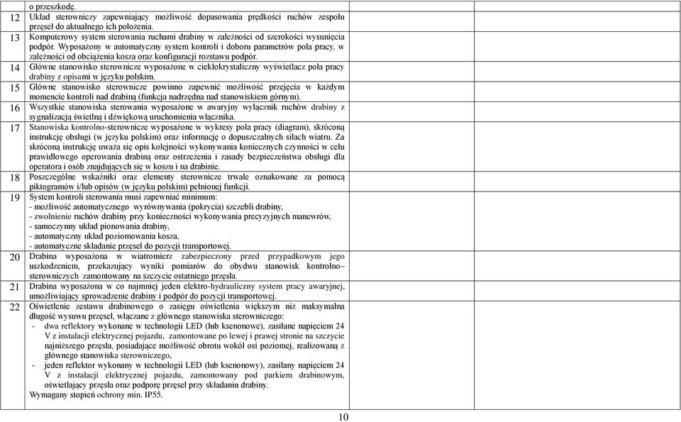 Wyposażony w automatyczny system kontroli i doboru parametrów pola pracy, w zależności od obciążenia kosza oraz konfiguracji rozstawu podpór.