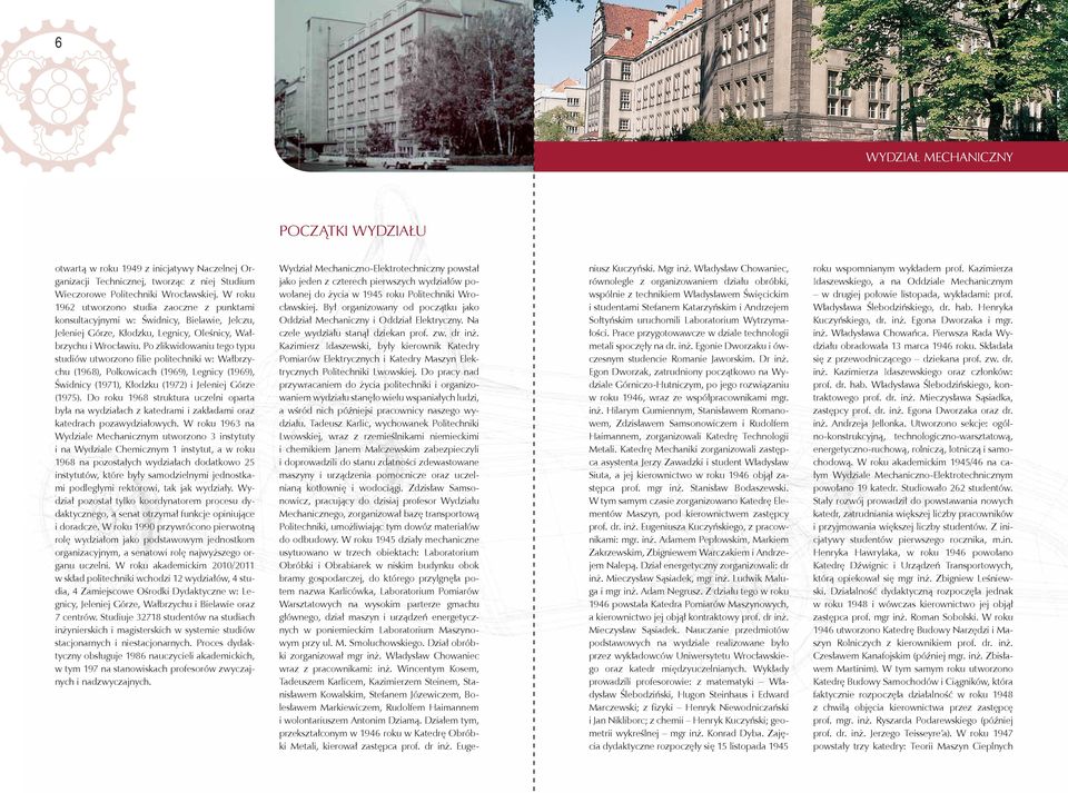 Po zlikwidowaniu tego typu studiów utworzono filie politechniki w: Wałbrzychu (1968), Polkowicach (1969), Legnicy (1969), Świdnicy (1971), Kłodzku (1972) i Jeleniej Górze (1975).