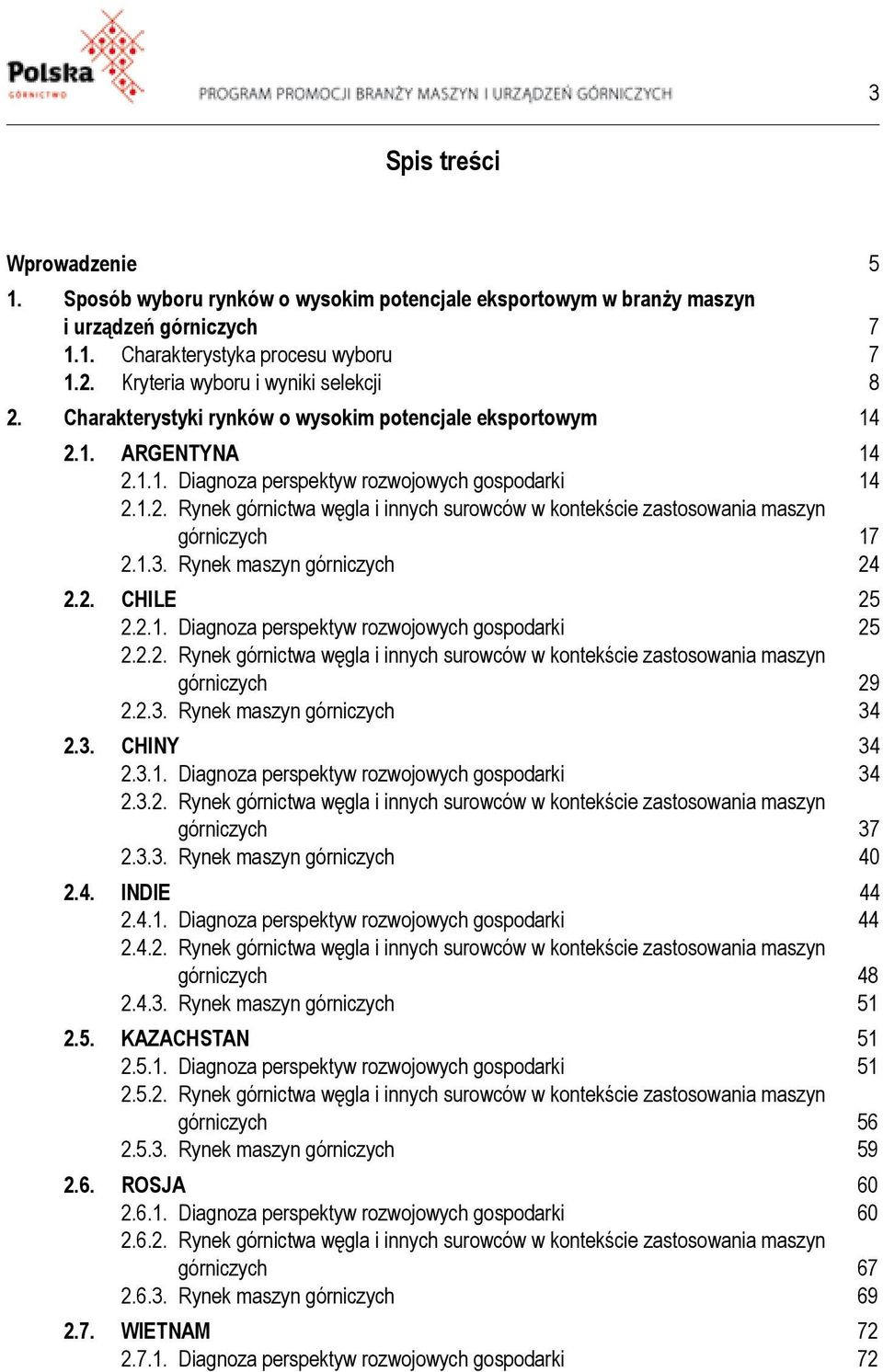 1.3. Rynek maszyn górniczych 24 2.2. CHILE 25 2.2.1. Diagnoza perspektyw rozwojowych gospodarki 25 2.2.2. Rynek górnictwa węgla i innych surowców w kontekście zastosowania maszyn górniczych 29 2.2.3. Rynek maszyn górniczych 34 2.