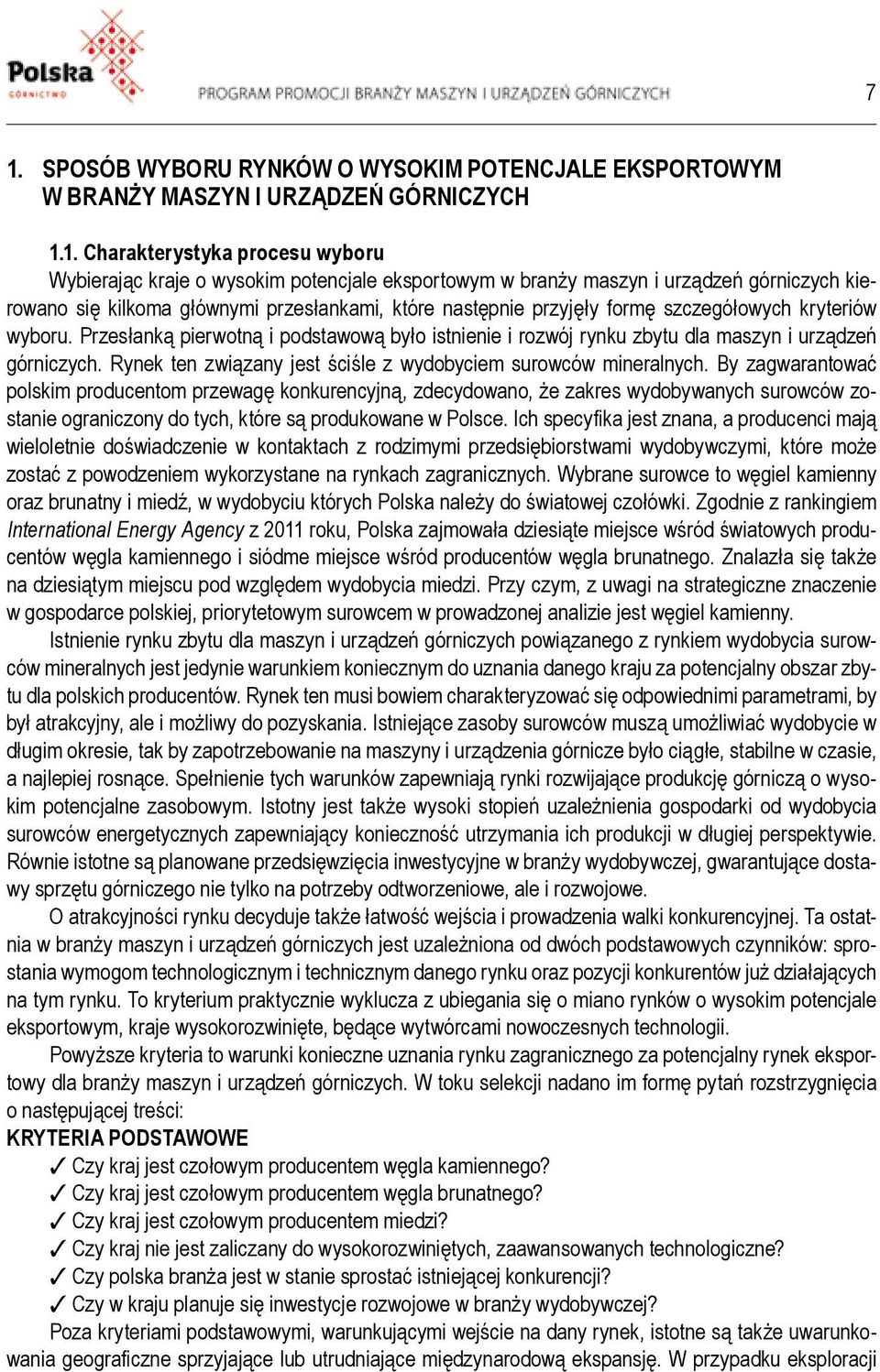 Przesłanką pierwotną i podstawową było istnienie i rozwój rynku zbytu dla maszyn i urządzeń górniczych. Rynek ten związany jest ściśle z wydobyciem surowców mineralnych.