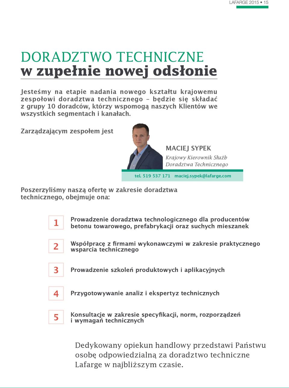 com Poszerzyliśmy naszą ofertę w zakresie doradztwa technicznego, obejmuje ona: 1 Prowadzenie doradztwa technologicznego dla producentów betonu towarowego, prefabrykacji oraz suchych mieszanek 2