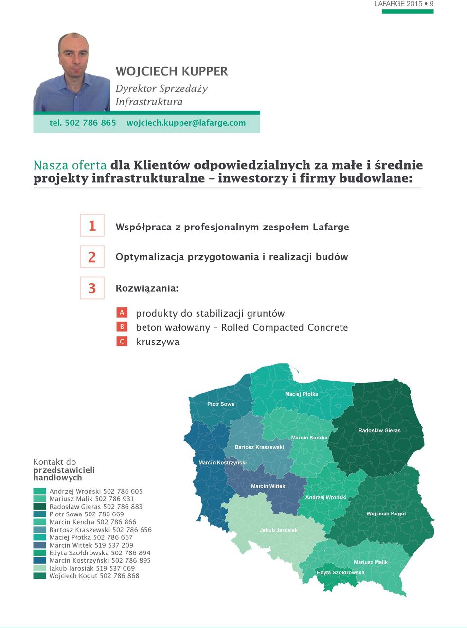 i realizacji budów 3 Rozwiązania: A B C produkty do stabilizacji gruntów beton wałowany Rolled Compacted Concrete kruszywa Maciej Płotka Piotr Sowa Bartosz Kraszewski Marcin Kendra Radosław Gieras