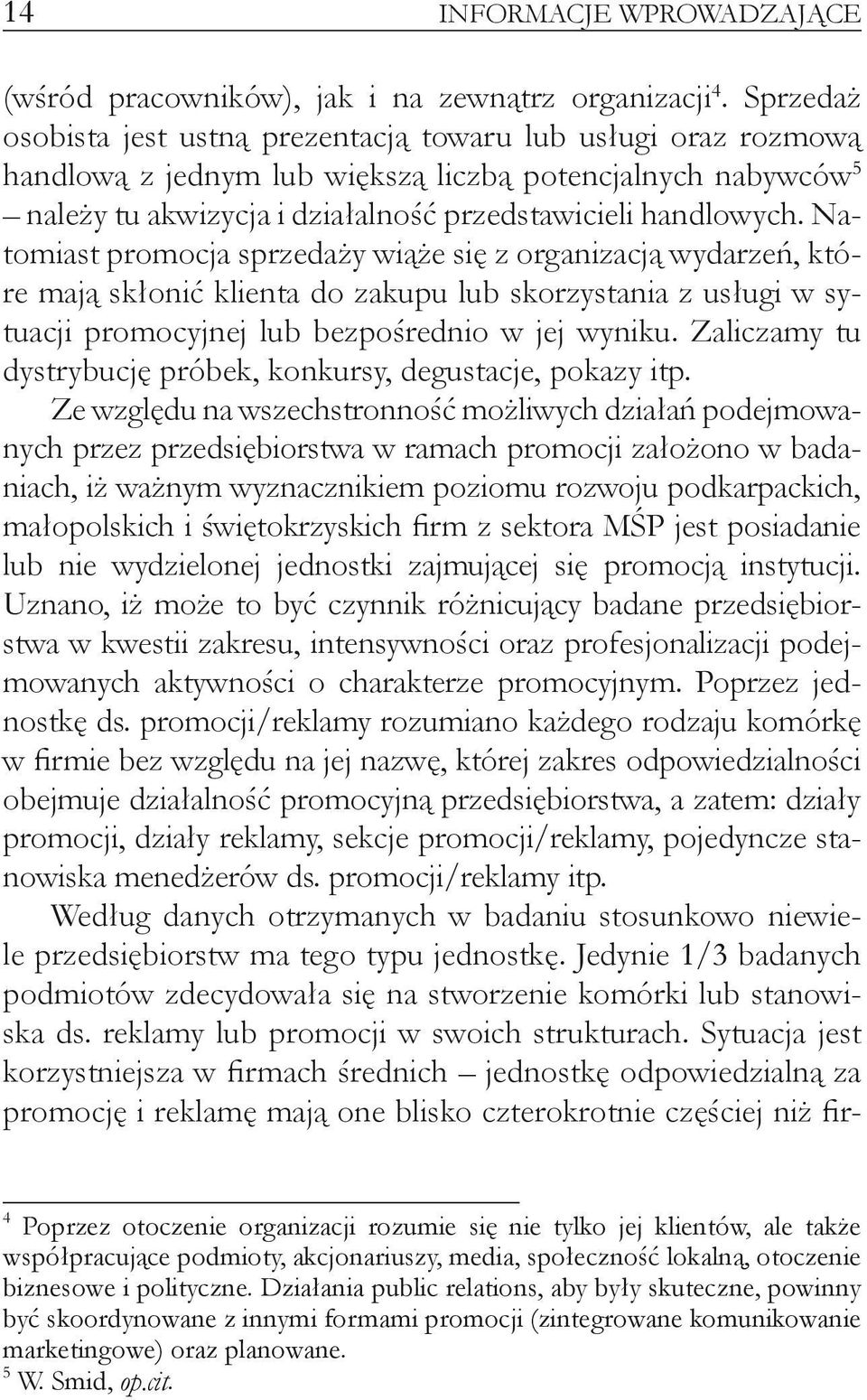 Natomiast promocja sprzedaży wiąże się z organizacją wydarzeń, które mają skłonić klienta do zakupu lub skorzystania z usługi w sytuacji promocyjnej lub bezpośrednio w jej wyniku.