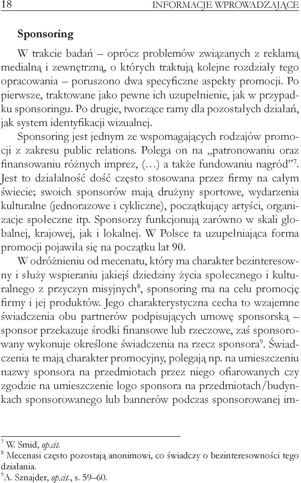 Sponsoring jest jednym ze wspomagających rodzajów promocji z zakresu public relations. Polega on na patronowaniu oraz finansowaniu różnych imprez, ( ) a także fundowaniu nagród 7.