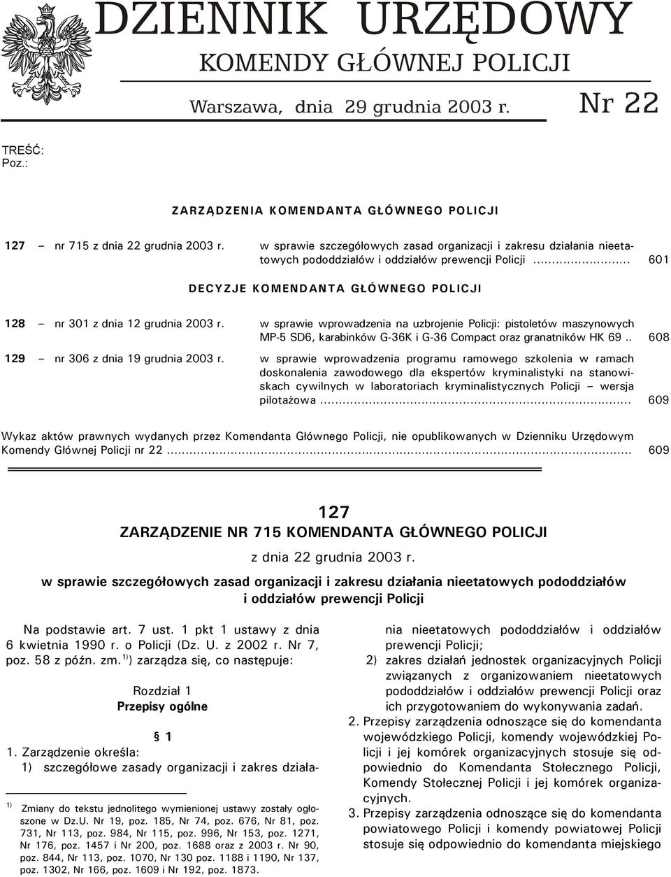 w sprawie wprowadzenia na uzbrojenie Policji: pistoletów maszynowych MP5 SD6, karabinków G36K i G36 Compact oraz granatników HK 69.. 608 29 nr 306 z dnia 9 grudnia 2003 r.