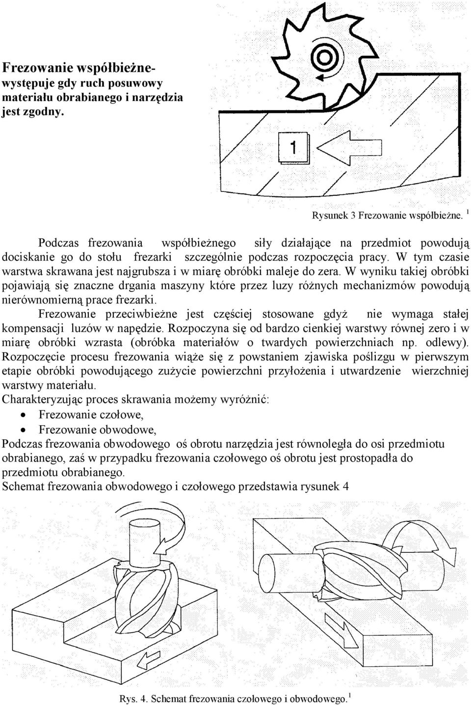 W tym czasie warstwa skrawana jest najgrubsza i w miarę obróbki maleje do zera.