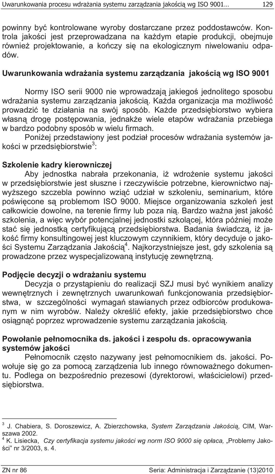 Uwarunkowania wdra ania systemu zarz dzania jako ci wg ISO 9001 Normy ISO serii 9000 nie wprowadzaj jakiego jednolitego sposobu wdra ania systemu zarz dzania jako ci.