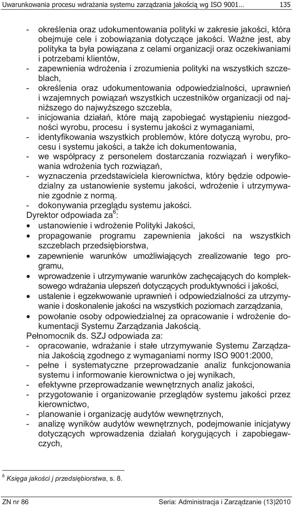 udokumentowania odpowiedzialno ci, uprawnie i wzajemnych powi za wszystkich uczestników organizacji od najni szego do najwy szego szczebla, - inicjowania dzia a, które maj zapobiega wyst pieniu